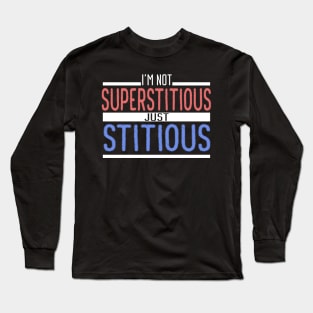 I'm Not Superstitious Just Stitious Long Sleeve T-Shirt